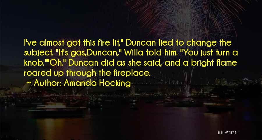 Amanda Hocking Quotes: I've Almost Got This Fire Lit, Duncan Lied To Change The Subject. It's Gas,duncan, Willa Told Him. You Just Turn