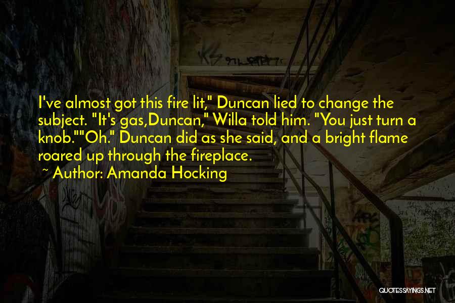 Amanda Hocking Quotes: I've Almost Got This Fire Lit, Duncan Lied To Change The Subject. It's Gas,duncan, Willa Told Him. You Just Turn