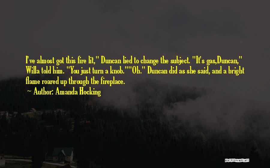 Amanda Hocking Quotes: I've Almost Got This Fire Lit, Duncan Lied To Change The Subject. It's Gas,duncan, Willa Told Him. You Just Turn