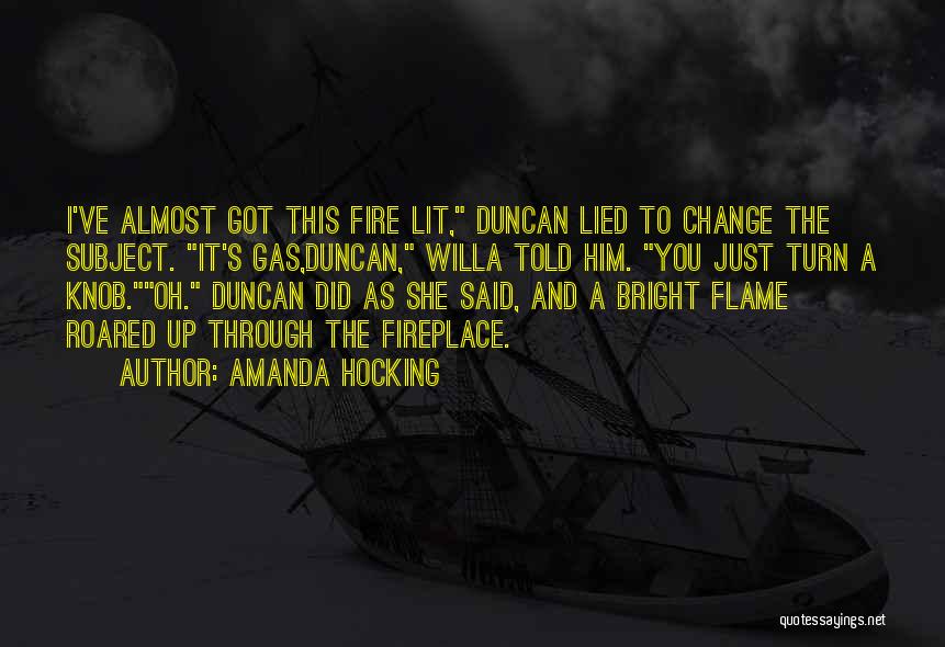 Amanda Hocking Quotes: I've Almost Got This Fire Lit, Duncan Lied To Change The Subject. It's Gas,duncan, Willa Told Him. You Just Turn