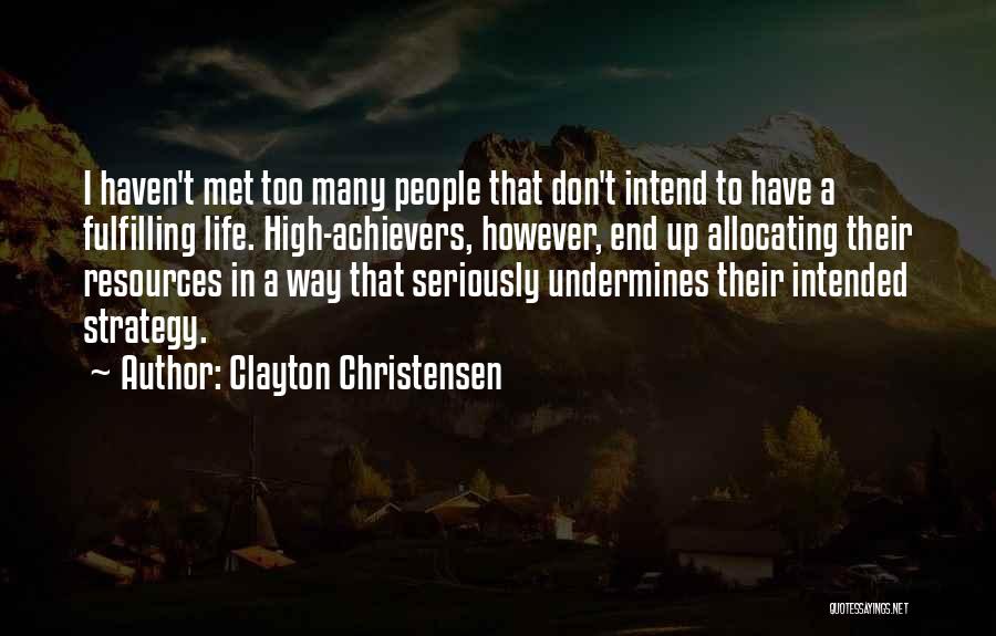 Clayton Christensen Quotes: I Haven't Met Too Many People That Don't Intend To Have A Fulfilling Life. High-achievers, However, End Up Allocating Their