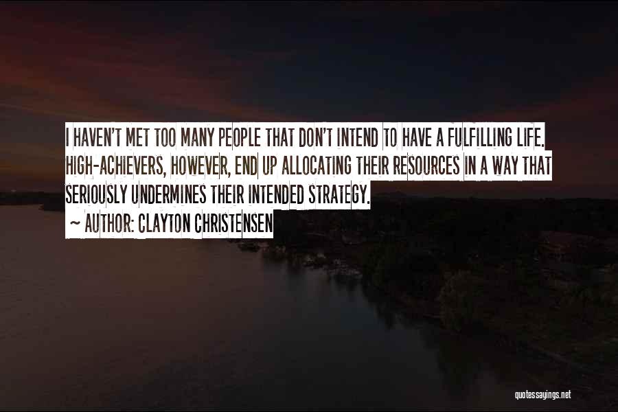 Clayton Christensen Quotes: I Haven't Met Too Many People That Don't Intend To Have A Fulfilling Life. High-achievers, However, End Up Allocating Their