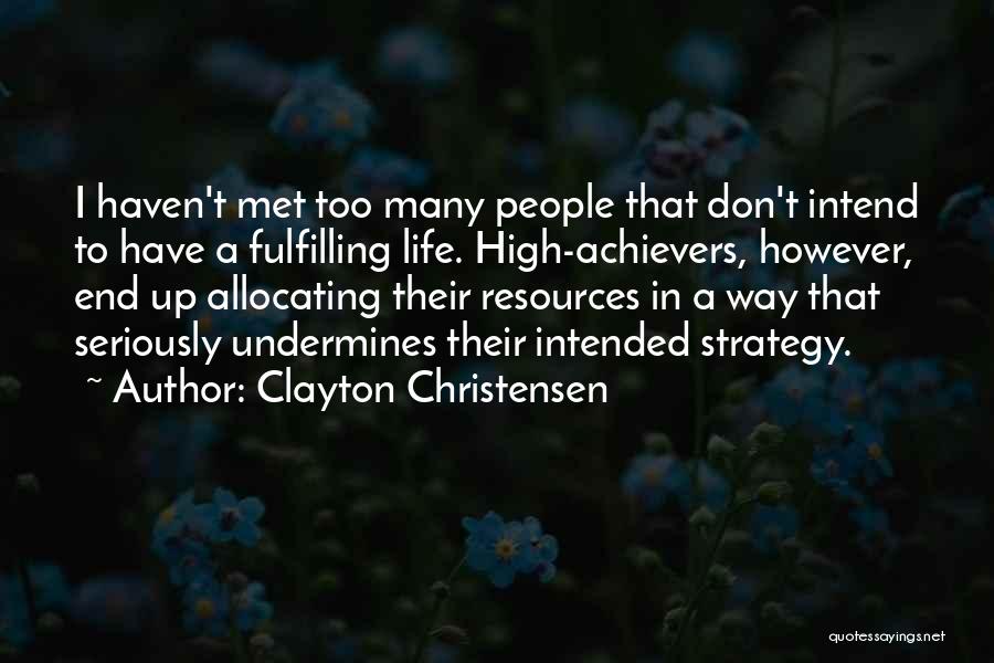 Clayton Christensen Quotes: I Haven't Met Too Many People That Don't Intend To Have A Fulfilling Life. High-achievers, However, End Up Allocating Their