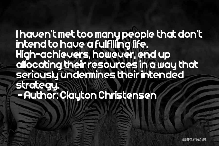 Clayton Christensen Quotes: I Haven't Met Too Many People That Don't Intend To Have A Fulfilling Life. High-achievers, However, End Up Allocating Their