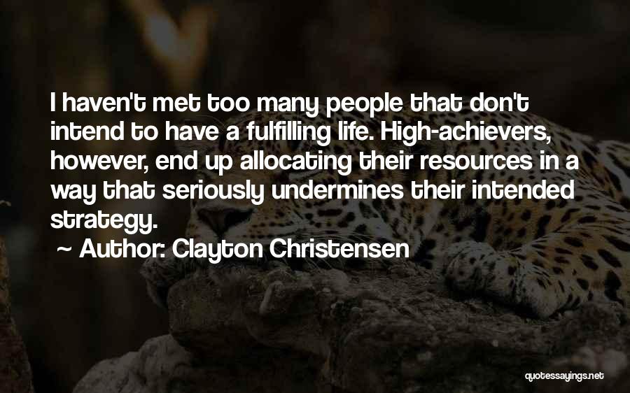 Clayton Christensen Quotes: I Haven't Met Too Many People That Don't Intend To Have A Fulfilling Life. High-achievers, However, End Up Allocating Their