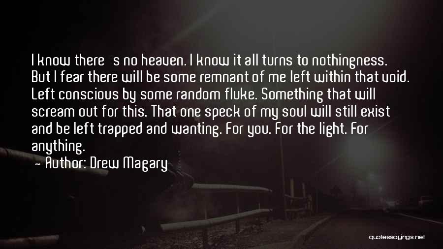 Drew Magary Quotes: I Know There's No Heaven. I Know It All Turns To Nothingness. But I Fear There Will Be Some Remnant