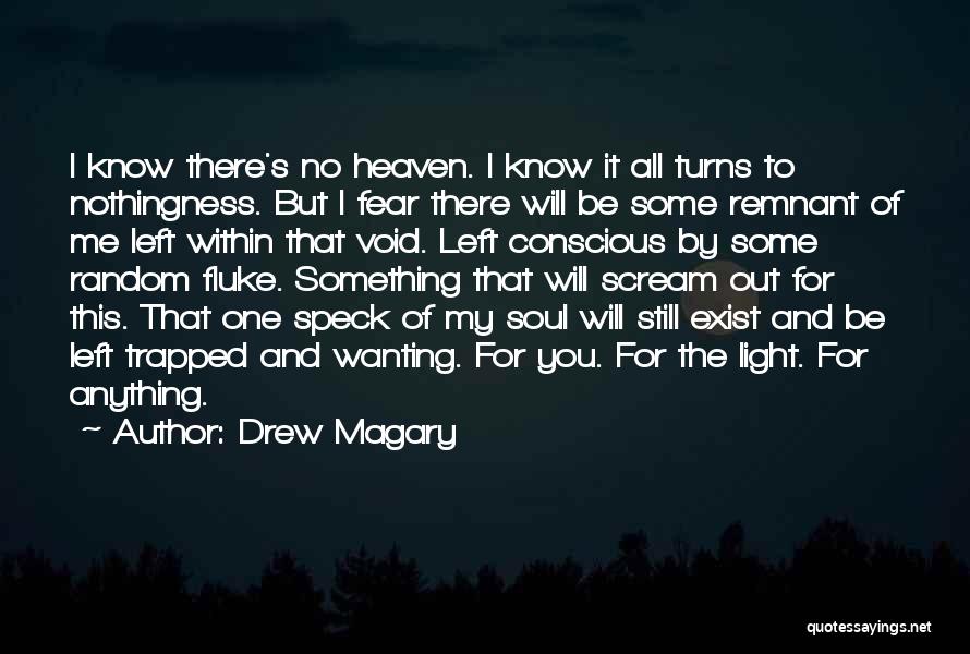 Drew Magary Quotes: I Know There's No Heaven. I Know It All Turns To Nothingness. But I Fear There Will Be Some Remnant