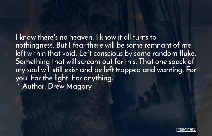 Drew Magary Quotes: I Know There's No Heaven. I Know It All Turns To Nothingness. But I Fear There Will Be Some Remnant