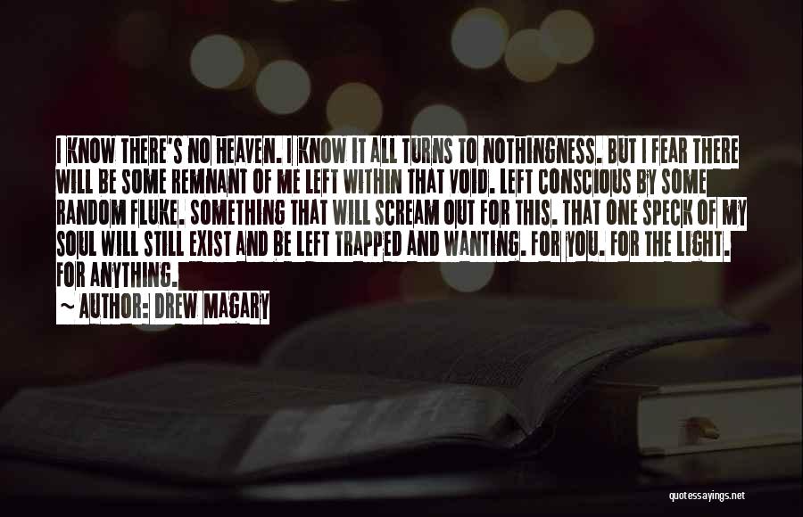 Drew Magary Quotes: I Know There's No Heaven. I Know It All Turns To Nothingness. But I Fear There Will Be Some Remnant