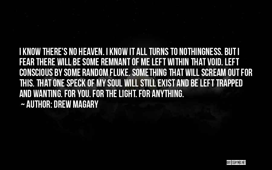 Drew Magary Quotes: I Know There's No Heaven. I Know It All Turns To Nothingness. But I Fear There Will Be Some Remnant