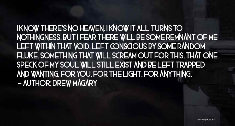 Drew Magary Quotes: I Know There's No Heaven. I Know It All Turns To Nothingness. But I Fear There Will Be Some Remnant