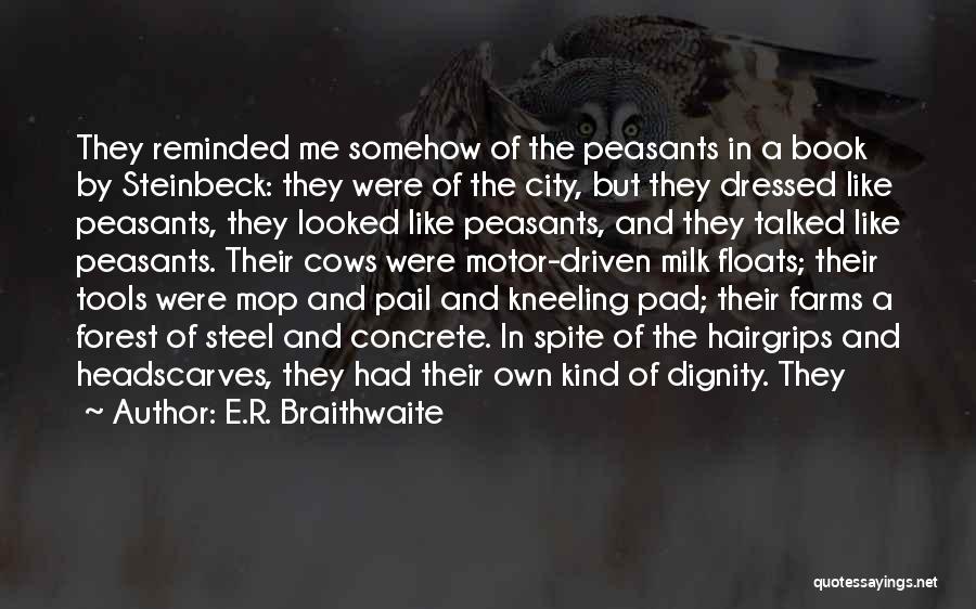 E.R. Braithwaite Quotes: They Reminded Me Somehow Of The Peasants In A Book By Steinbeck: They Were Of The City, But They Dressed