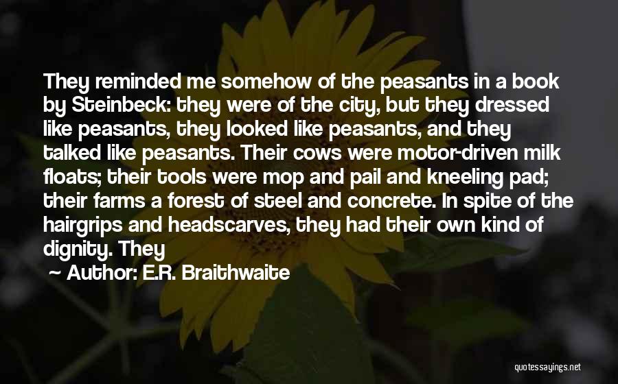 E.R. Braithwaite Quotes: They Reminded Me Somehow Of The Peasants In A Book By Steinbeck: They Were Of The City, But They Dressed