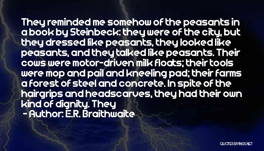 E.R. Braithwaite Quotes: They Reminded Me Somehow Of The Peasants In A Book By Steinbeck: They Were Of The City, But They Dressed