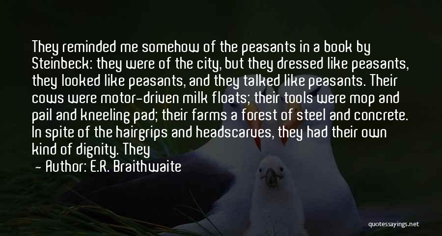 E.R. Braithwaite Quotes: They Reminded Me Somehow Of The Peasants In A Book By Steinbeck: They Were Of The City, But They Dressed