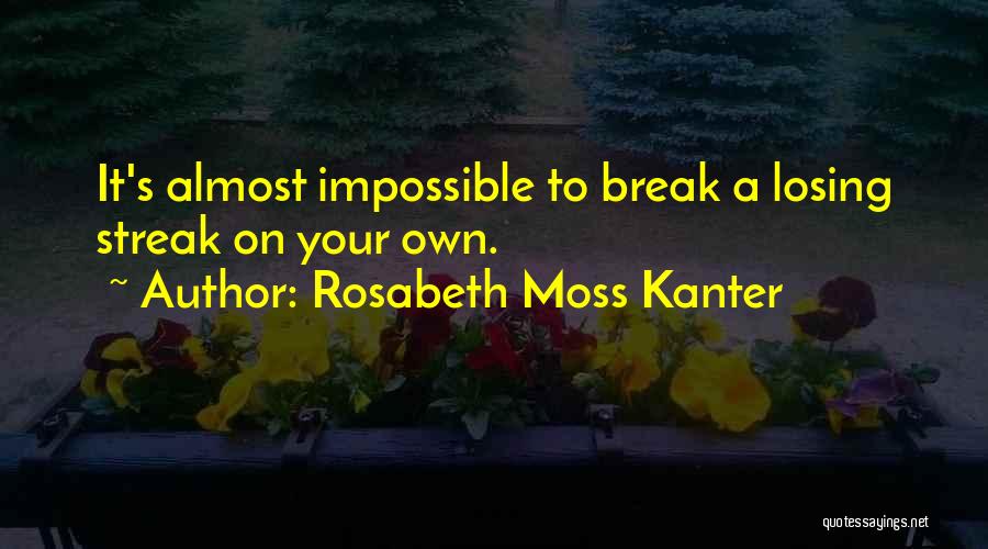 Rosabeth Moss Kanter Quotes: It's Almost Impossible To Break A Losing Streak On Your Own.