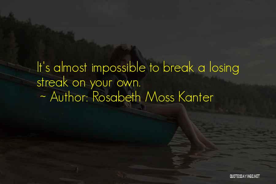 Rosabeth Moss Kanter Quotes: It's Almost Impossible To Break A Losing Streak On Your Own.