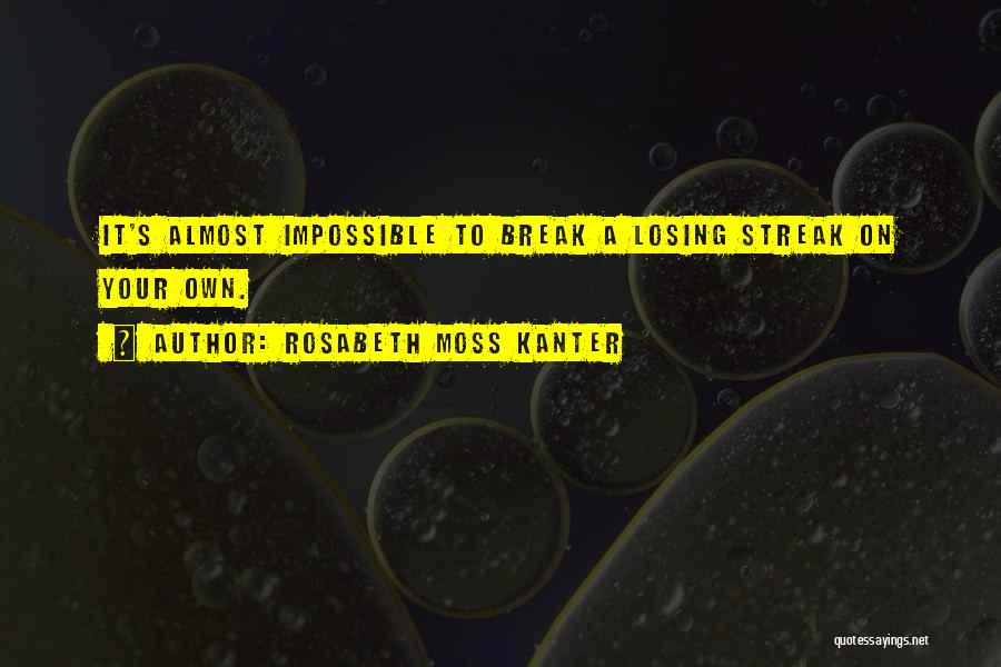 Rosabeth Moss Kanter Quotes: It's Almost Impossible To Break A Losing Streak On Your Own.