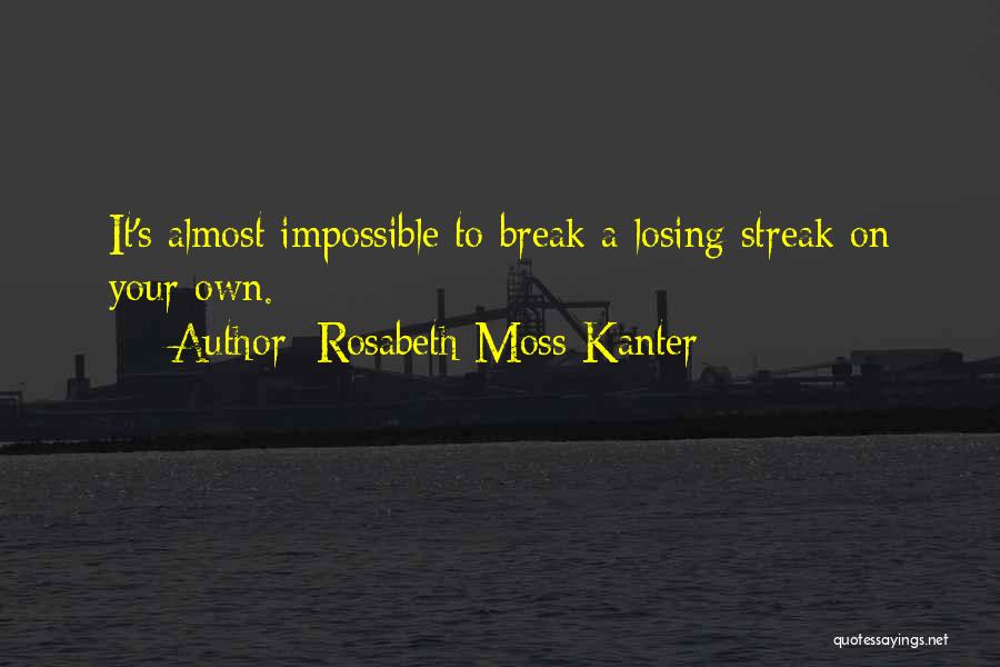 Rosabeth Moss Kanter Quotes: It's Almost Impossible To Break A Losing Streak On Your Own.