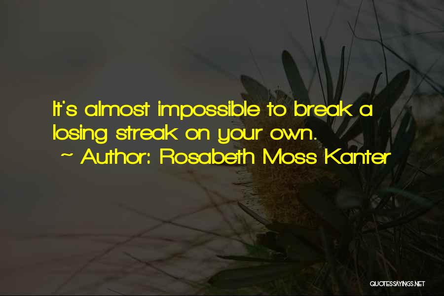 Rosabeth Moss Kanter Quotes: It's Almost Impossible To Break A Losing Streak On Your Own.