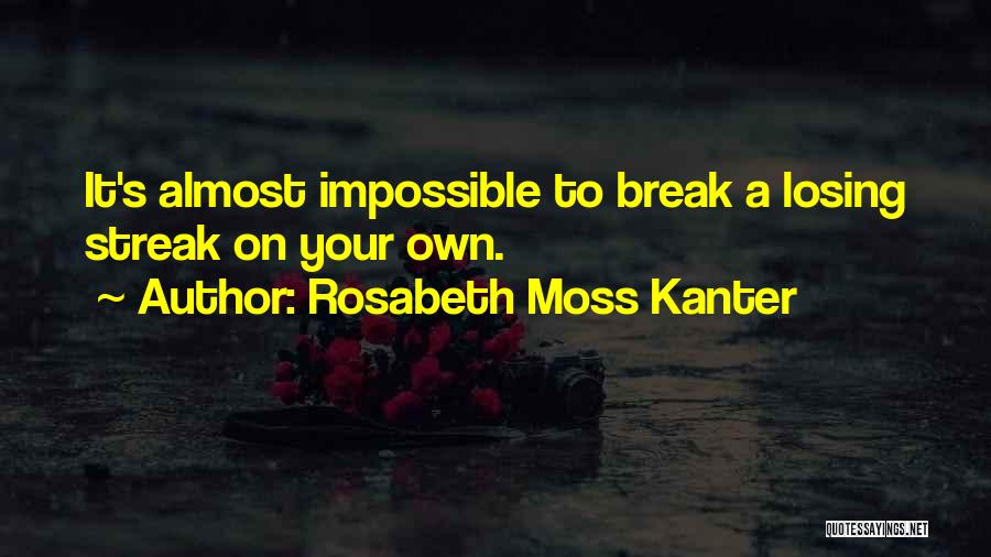 Rosabeth Moss Kanter Quotes: It's Almost Impossible To Break A Losing Streak On Your Own.