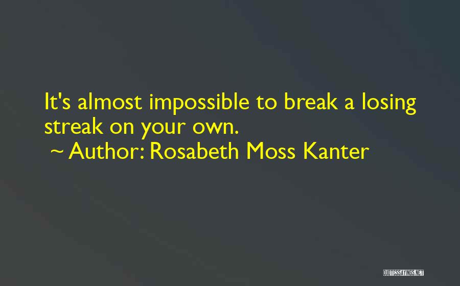 Rosabeth Moss Kanter Quotes: It's Almost Impossible To Break A Losing Streak On Your Own.