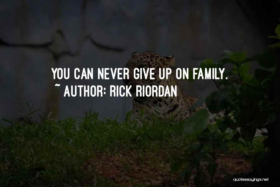 Rick Riordan Quotes: You Can Never Give Up On Family.