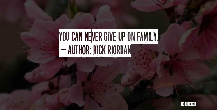 Rick Riordan Quotes: You Can Never Give Up On Family.
