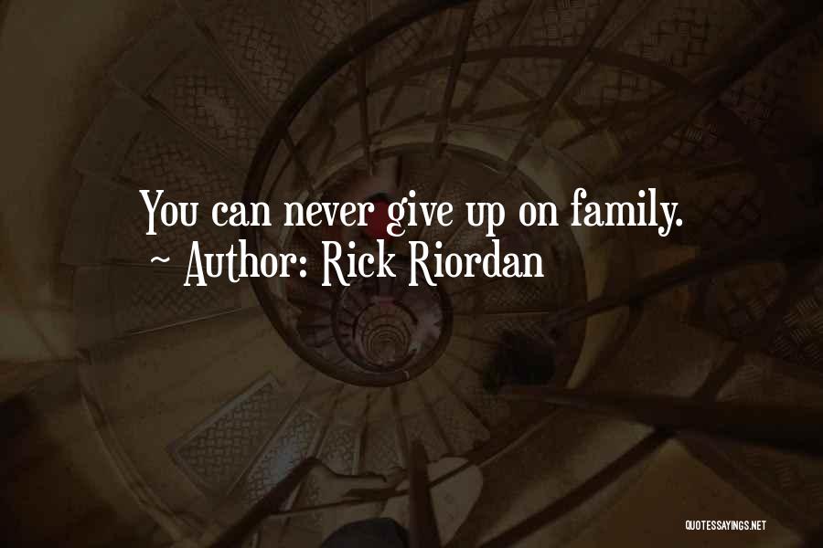 Rick Riordan Quotes: You Can Never Give Up On Family.