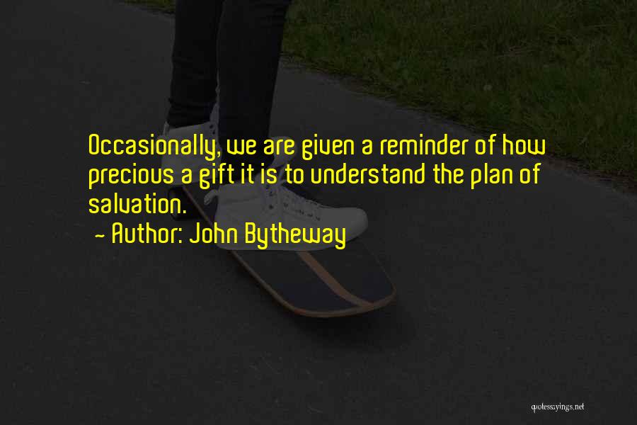 John Bytheway Quotes: Occasionally, We Are Given A Reminder Of How Precious A Gift It Is To Understand The Plan Of Salvation.