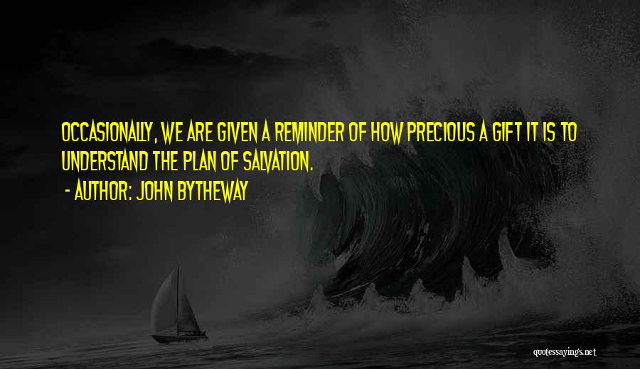 John Bytheway Quotes: Occasionally, We Are Given A Reminder Of How Precious A Gift It Is To Understand The Plan Of Salvation.