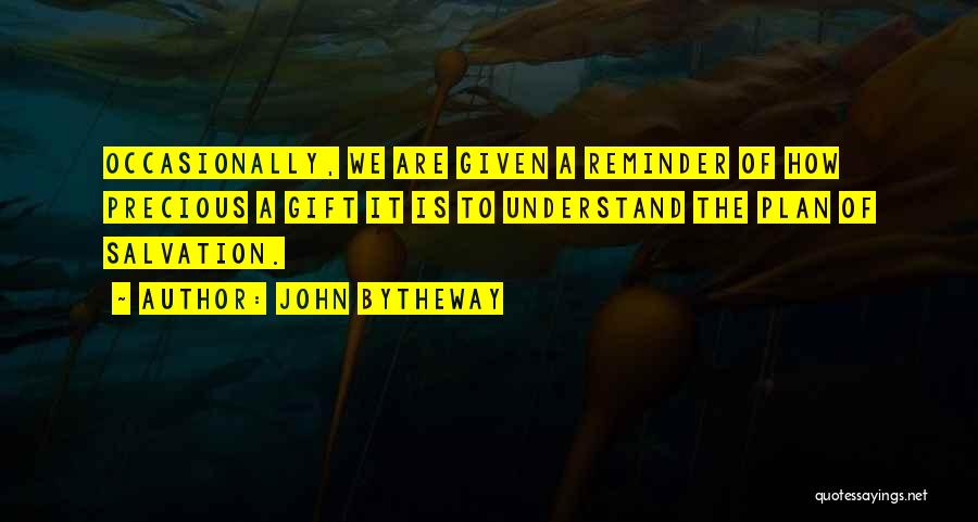 John Bytheway Quotes: Occasionally, We Are Given A Reminder Of How Precious A Gift It Is To Understand The Plan Of Salvation.