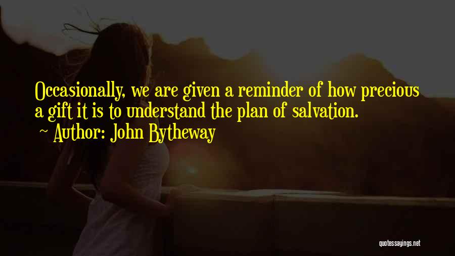 John Bytheway Quotes: Occasionally, We Are Given A Reminder Of How Precious A Gift It Is To Understand The Plan Of Salvation.