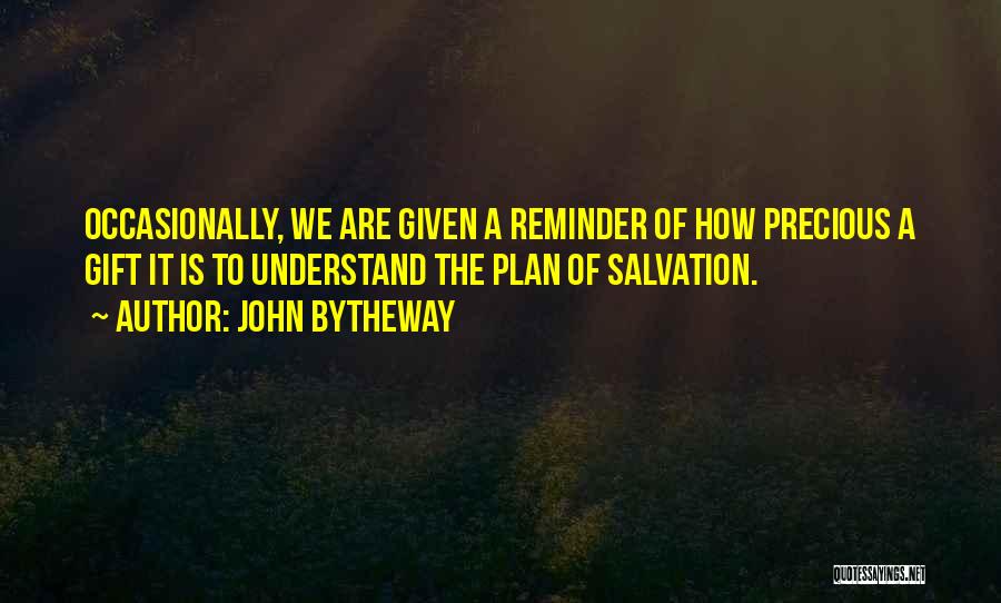 John Bytheway Quotes: Occasionally, We Are Given A Reminder Of How Precious A Gift It Is To Understand The Plan Of Salvation.