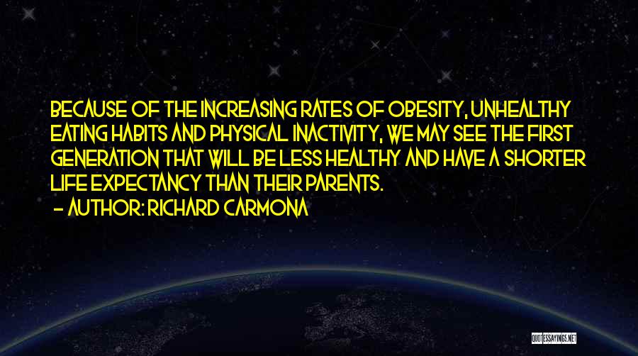 Richard Carmona Quotes: Because Of The Increasing Rates Of Obesity, Unhealthy Eating Habits And Physical Inactivity, We May See The First Generation That