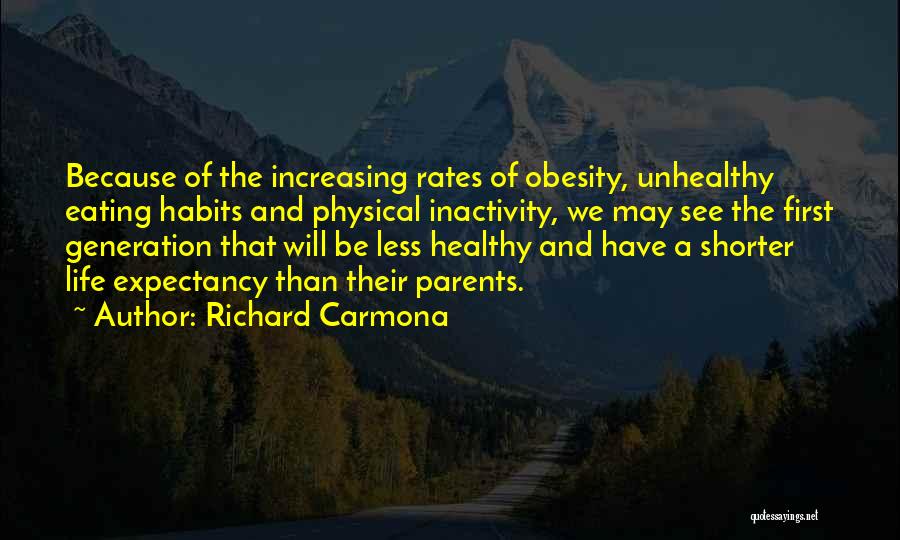 Richard Carmona Quotes: Because Of The Increasing Rates Of Obesity, Unhealthy Eating Habits And Physical Inactivity, We May See The First Generation That