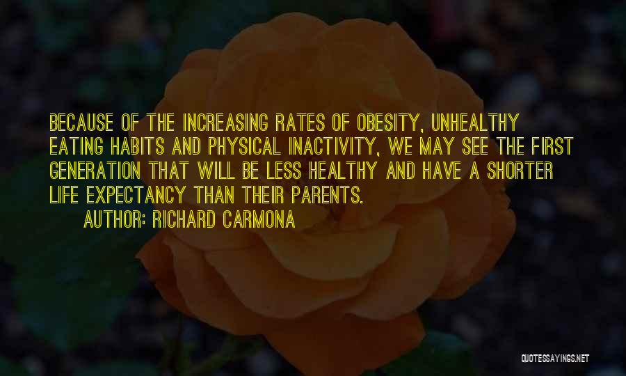 Richard Carmona Quotes: Because Of The Increasing Rates Of Obesity, Unhealthy Eating Habits And Physical Inactivity, We May See The First Generation That