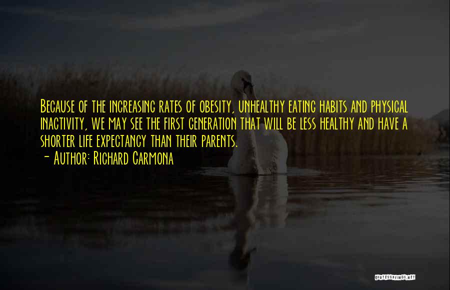 Richard Carmona Quotes: Because Of The Increasing Rates Of Obesity, Unhealthy Eating Habits And Physical Inactivity, We May See The First Generation That