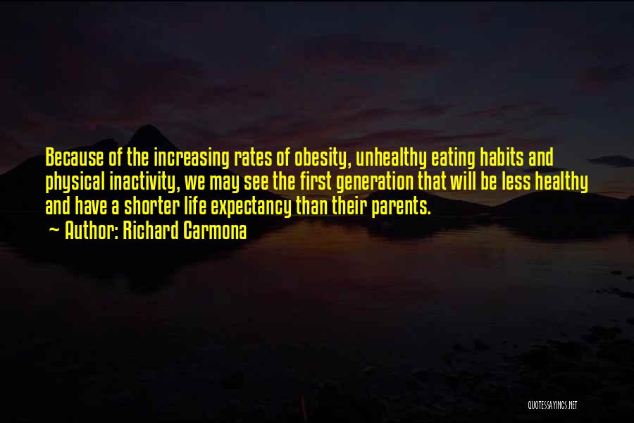 Richard Carmona Quotes: Because Of The Increasing Rates Of Obesity, Unhealthy Eating Habits And Physical Inactivity, We May See The First Generation That