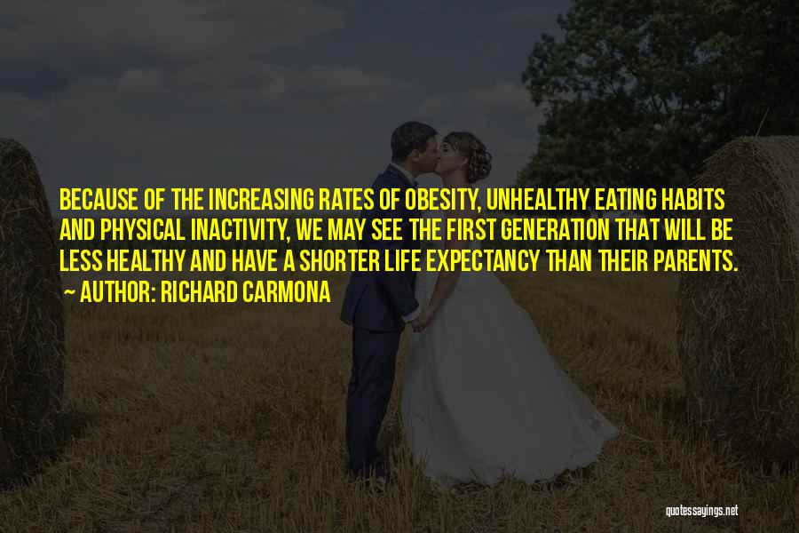 Richard Carmona Quotes: Because Of The Increasing Rates Of Obesity, Unhealthy Eating Habits And Physical Inactivity, We May See The First Generation That