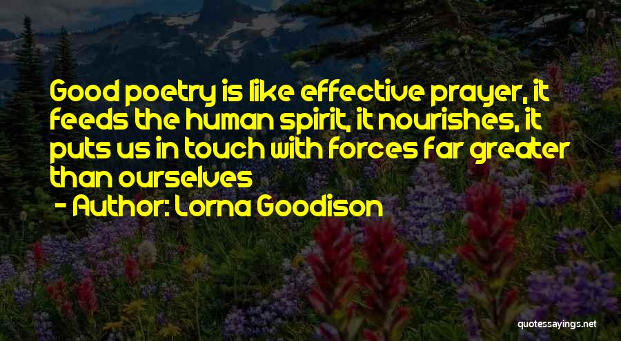 Lorna Goodison Quotes: Good Poetry Is Like Effective Prayer, It Feeds The Human Spirit, It Nourishes, It Puts Us In Touch With Forces