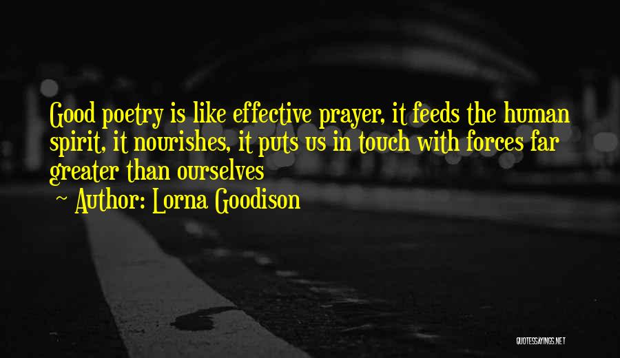 Lorna Goodison Quotes: Good Poetry Is Like Effective Prayer, It Feeds The Human Spirit, It Nourishes, It Puts Us In Touch With Forces