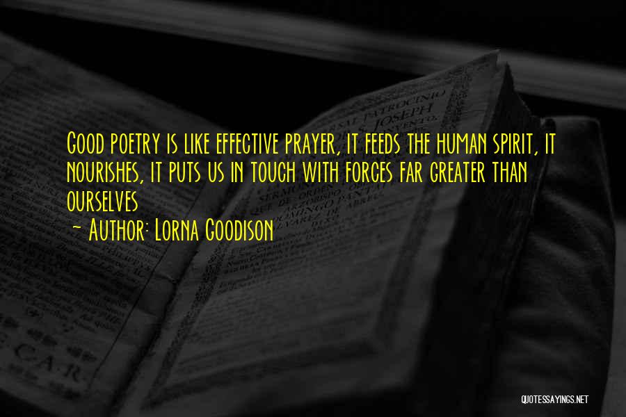 Lorna Goodison Quotes: Good Poetry Is Like Effective Prayer, It Feeds The Human Spirit, It Nourishes, It Puts Us In Touch With Forces