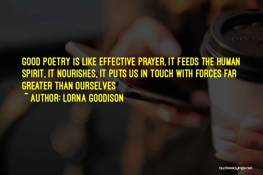 Lorna Goodison Quotes: Good Poetry Is Like Effective Prayer, It Feeds The Human Spirit, It Nourishes, It Puts Us In Touch With Forces