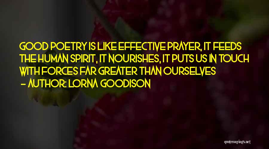 Lorna Goodison Quotes: Good Poetry Is Like Effective Prayer, It Feeds The Human Spirit, It Nourishes, It Puts Us In Touch With Forces