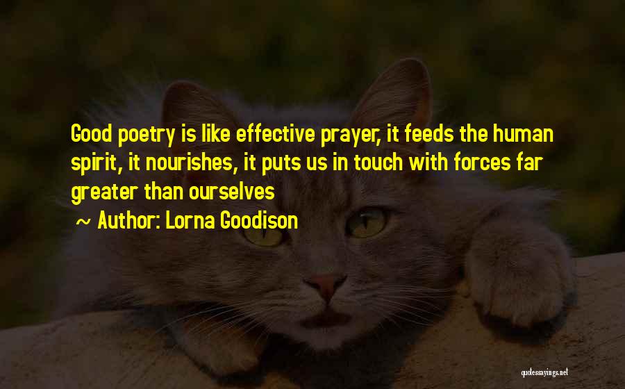 Lorna Goodison Quotes: Good Poetry Is Like Effective Prayer, It Feeds The Human Spirit, It Nourishes, It Puts Us In Touch With Forces