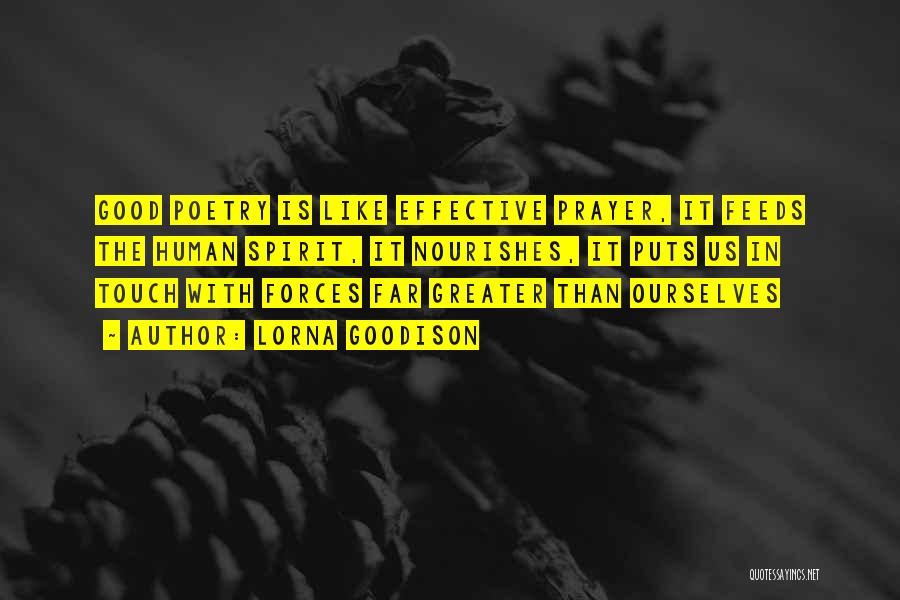 Lorna Goodison Quotes: Good Poetry Is Like Effective Prayer, It Feeds The Human Spirit, It Nourishes, It Puts Us In Touch With Forces