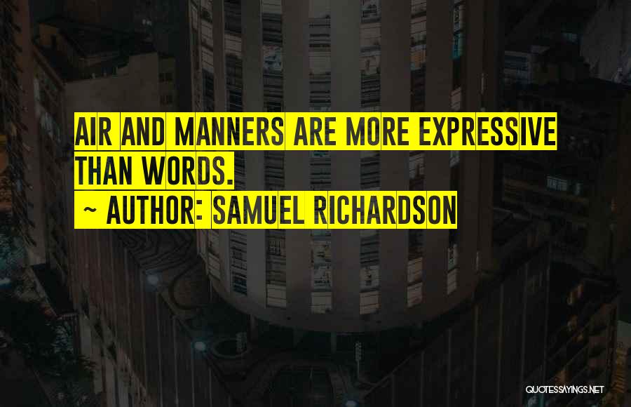 Samuel Richardson Quotes: Air And Manners Are More Expressive Than Words.