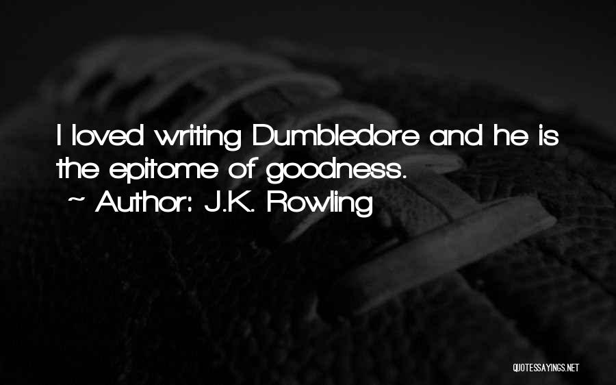 J.K. Rowling Quotes: I Loved Writing Dumbledore And He Is The Epitome Of Goodness.