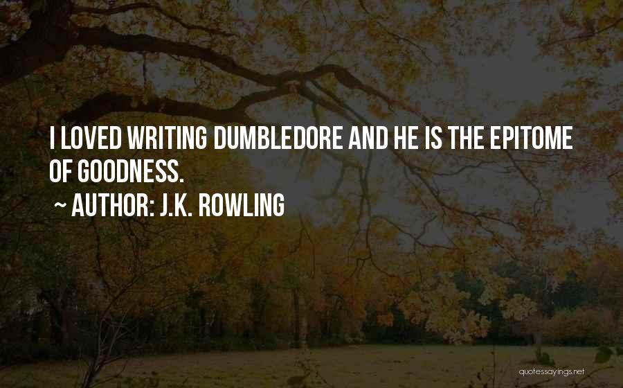 J.K. Rowling Quotes: I Loved Writing Dumbledore And He Is The Epitome Of Goodness.
